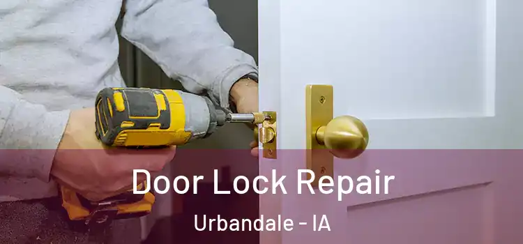 Door Lock Repair Urbandale - IA